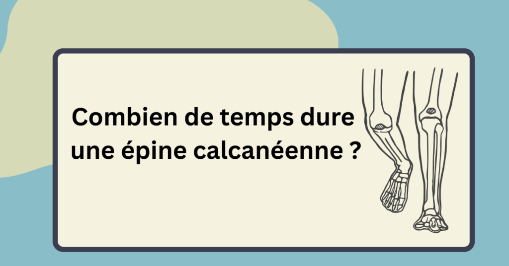 Combien de temps dure une épine calcanéenne ?