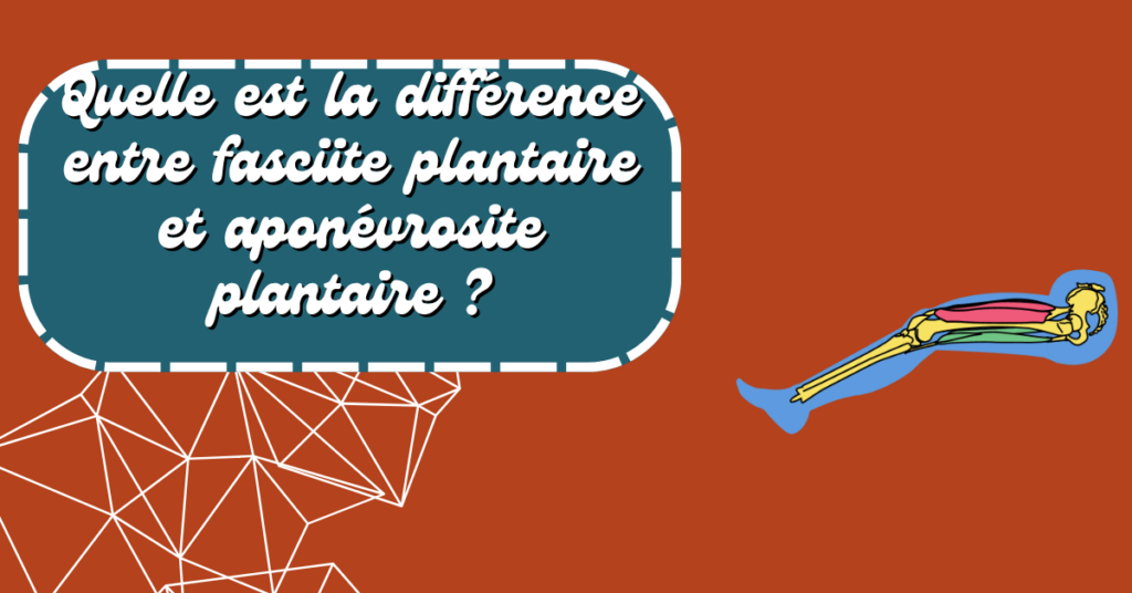 Quelle est la différence entre fasciite plantaire et aponévrosite plantaire